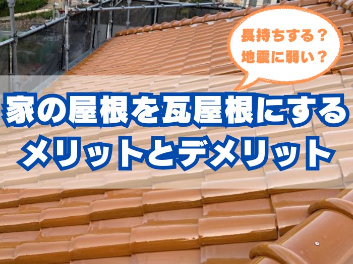 家の屋根を瓦屋根にするメリットとデメリットを知りたい！